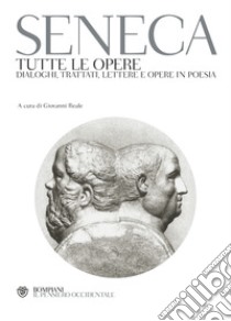 Tutte le opere. Dialoghi, trattati, lettere e opere in poesia libro di Seneca Lucio Anneo; Reale G. (cur.)