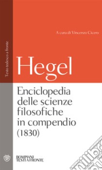 Enciclopedia delle scienze filosofiche. Testo tedesco a fronte. Ediz. integrale libro di Hegel Friedrich; Cicero V. (cur.)