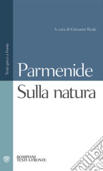 Sulla natura. Testo greco a fronte libro di Parmenide; Reale G. (cur.)