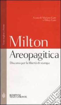 Areopagitica. Discorso per la libertà di stampa. Testo inglese a fronte libro di Milton John; Gatti M. (cur.); Gatti H. (cur.)