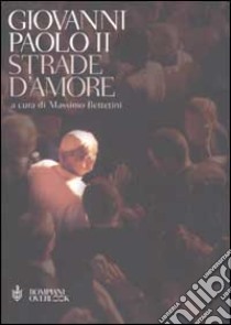 Strade d'amore libro di Giovanni Paolo II; Bettetini M. (cur.)