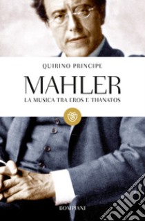 Mahler. La musica tra Eros e Thanatos libro di Principe Quirino