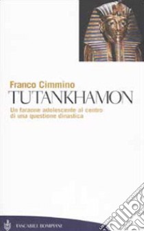 Tutankhamon. Un faraone adolescente al centro di una questione dinastica libro di Cimmino Franco