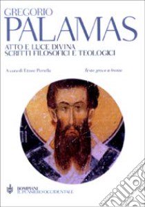 Atto e luce divina. Scritti filosofici e teologici. Testo greco a fronte libro di Palamas Gregorio; Perrella E. (cur.)