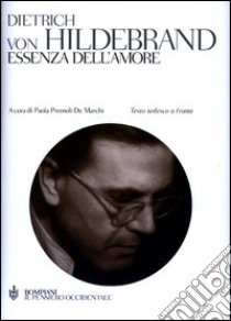 Essenza dell'amore. Testo tedesco a fronte libro di Hildebrand Dietrich von; Premoli De Marchi P. (cur.)