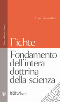 Fondamento dell'intera dottrina della scienza. Testo tedesco a fronte libro di Fichte J. Gottlieb; Boffi G. (cur.)