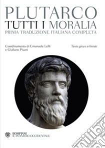 Tutti i Moralia. Testo greco a fronte libro di Plutarco; Lelli E. (cur.); Pisani G. (cur.)