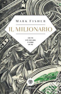 Il milionario. Chi fa ciò che ama è come un re libro di Fisher Mark