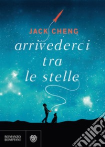 Arrivederci tra le stelle libro di Cheng Jack