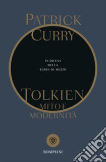 Tolkien, mito e modernità. In difesa della Terra di Mezzo libro di Curry Patrick