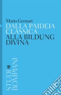 Dalla paideia classica alla Bildung divina libro di Gennari Mario