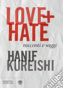 Love + Hate. Racconti e saggi libro di Kureishi Hanif