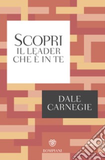 Scopri il leader che è in te libro di Carnegie Dale