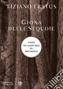 Giona delle sequoie. Viaggio tra i giganti rossi del Nord America libro di Fratus Tiziano