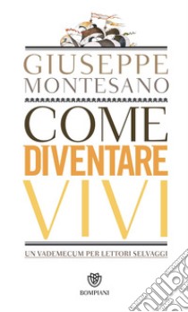 Come diventare vivi. Un vademecum per lettori selvaggi libro di Montesano Giuseppe