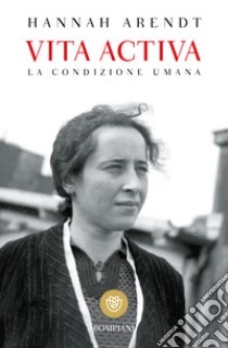 Vita activa. La condizione umana libro di Arendt Hannah