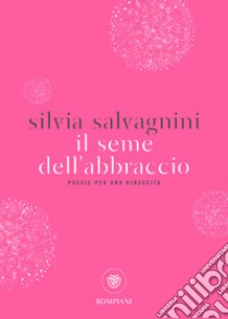 Il seme dell'abbraccio. Poesie per una rinascita libro di Salvagnini Silvia