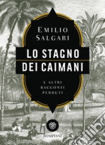 Lo stagno dei caimani e altri racconti perduti libro di Salgari Emilio; Sartor M. (cur.); Gallo C. (cur.)