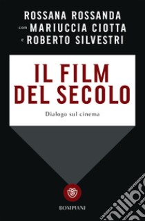 Il film del secolo. Dialogo sul cinema libro di Rossanda Rossana; Ciotta Mariuccia; Silvestri Roberto