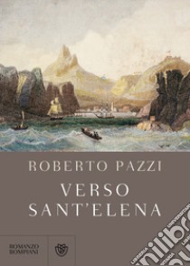 Verso Sant'Elena libro di Pazzi Roberto