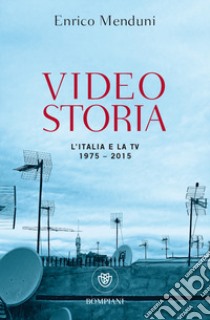 Videostoria. L'Italia e la tv 1975-2015 libro di Menduni Enrico