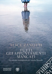 Tutti gli appuntamenti mancati. Un ritratto immaginario di Amelia Rosselli libro di Zanotti Alice