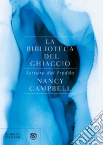 La biblioteca del ghiaccio. Letture dal freddo libro di Campbell Nancy