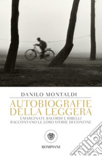 Autobiografie della leggera. Emarginati, balordi e ribelli raccontano le loro storie di confine libro di Montaldi Danilo