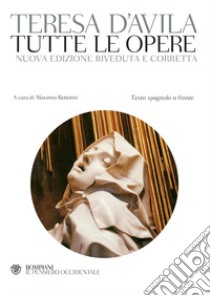 Tutte le opere. Testo spagnolo a fronte. Nuova ediz. libro di Teresa d'Avila (santa); Bettetini M. (cur.)