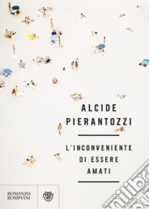 L'inconveniente di essere amati libro di Pierantozzi Alcide