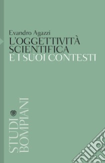 L'oggettività scientifica e i suoi contesti libro di Agazzi Evandro