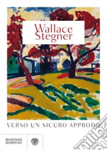 Verso un sicuro approdo libro di Stegner Wallace