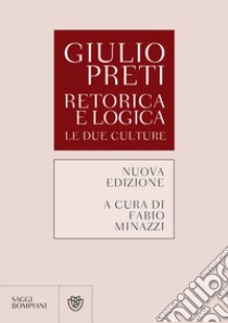 Retorica e logica. Le due culture. Nuova ediz. libro di Preti Giulio; Minazzi F. (cur.)