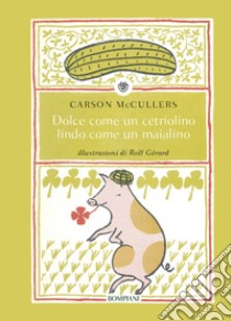 Dolce come un cetriolino, lindo come un maialino. Ediz. illustrata libro di McCullers Carson