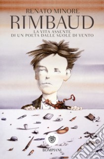 Rimbaud. La vita assente di un poeta dalle suole di vento libro di Minore Renato