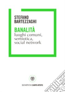 Banalità. Luoghi comuni, semiotica, social network libro di Bartezzaghi Stefano