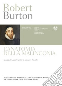 L'anatomia della malinconia. Testo inglese a fronte libro di Burton Robert; Manini L. (cur.); Roselli A. (cur.)