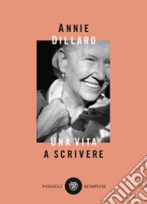 Una vita a scrivere libro di Dillard Annie