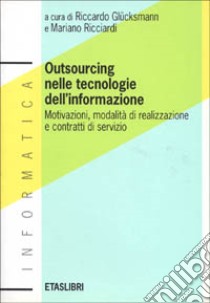 Outsourcing nelle tecnologie dell'informazione. Motivazioni, modalità di realizzazione e contratti di servizio libro di Glucksmann Raphaël - Ricciardi Mariano