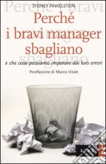 Perché i bravi manager sbagliano e che cosa possiamo imparare dai loro errori libro di Finkelstein Sidney