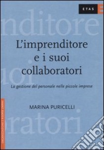 L'imprenditore e i suoi collaboratori. La gestione del personale nelle piccole imprese libro di Puricelli Marina