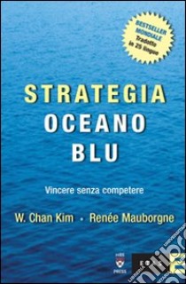 Strategia oceano blu. Vincere senza competere libro di Kim W. Chan - Mauborgne Renée