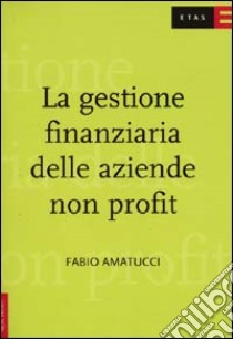 La gestione finanziaria delle aziende non profit libro di Amatucci Fabio