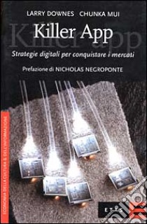 Killer app. Strategie digitali per conquistare i mercati libro di Downes Larry - Mui Chunka