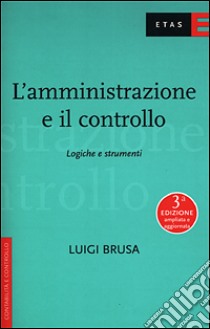 L'amministrazione e il controllo. Logiche e strumenti libro di Brusa Luigi