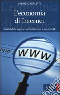 L'economia di Internet. Analisi delle imprese, delle istituzioni e dei mercati libro di Perretti Fabrizio