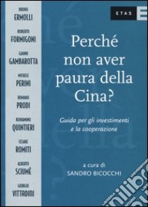 Perché non avere paura della Cina? Guida per gli investimenti e la cooperazione libro di Bicocchi Sandro