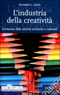 L'industria della creatività. Economia delle attività artistiche e culturali libro di Caves Richard E.