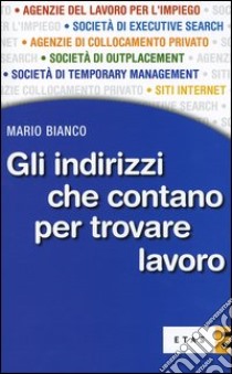 Gli indirizzi che contano per trovare lavoro libro di Bianco Mario