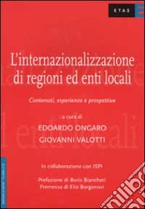 L'internazionalizzazione di regioni ed enti locali. Contenuti, esperienze e prospettive libro di Ongaro Ercole; Valotti Giovanni